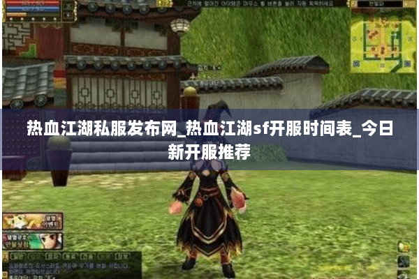 热血江湖私服发布网_热血江湖sf开服时间表_今日新开服推荐