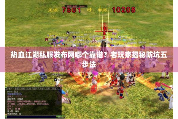 热血江湖私服发布网哪个靠谱？老玩家揭秘防坑五步法