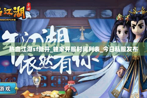 热血江湖sf新开_独家开服时间列表_今日私服发布
