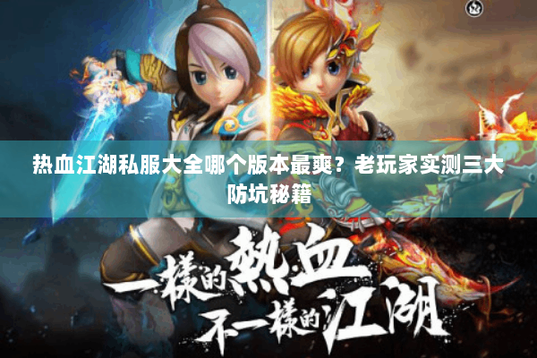 热血江湖私服大全哪个版本最爽？老玩家实测三大防坑秘籍