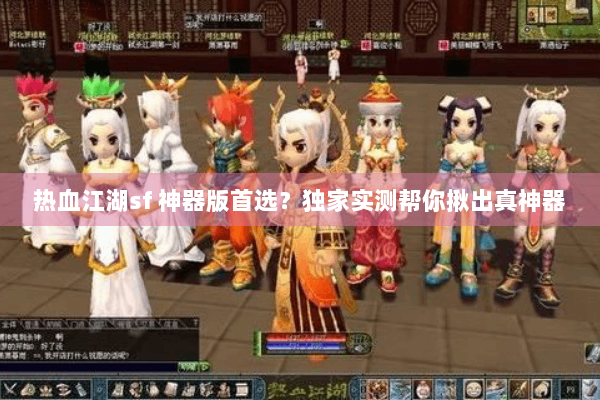 热血江湖sf 神器版首选？独家实测帮你揪出真神器