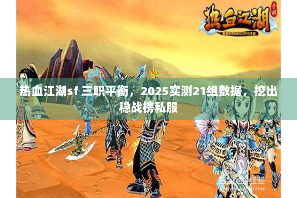 热血江湖sf 三职平衡，2025实测21组数据，挖出稳战榜私服