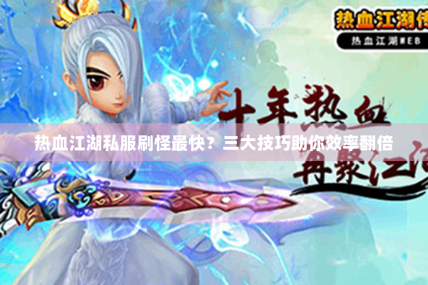 热血江湖私服刷怪最快？三大技巧助你效率翻倍