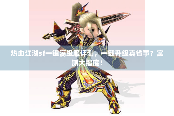 热血江湖sf一键满级服评测，一键升级真省事？实测大揭底！