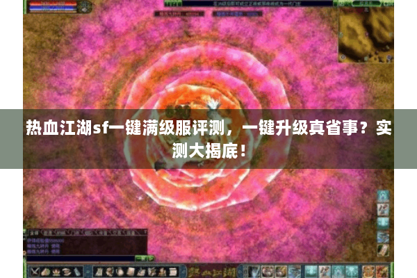 热血江湖sf一键满级服评测，一键升级真省事？实测大揭底！