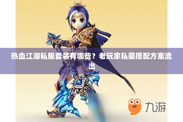 热血江湖私服套装有哪些？老玩家私藏搭配方案流出