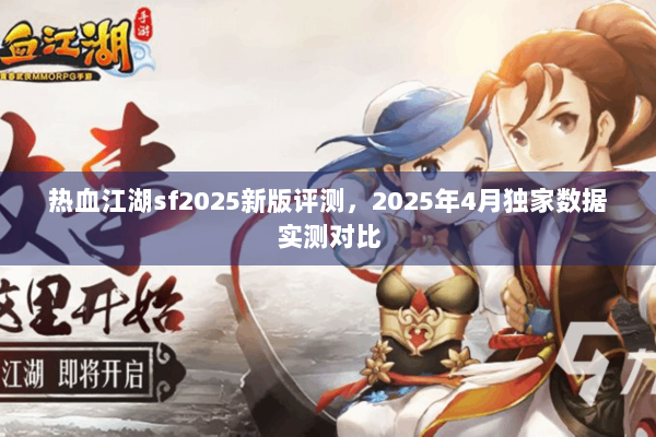 热血江湖sf2025新版评测，2025年4月独家数据实测对比