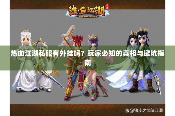 热血江湖私服有外挂吗？玩家必知的真相与避坑指南