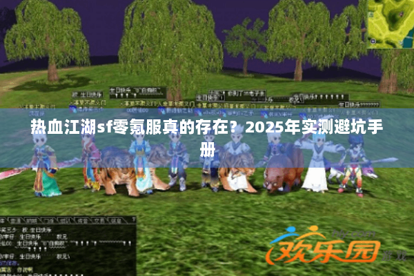 热血江湖sf零氪服真的存在？2025年实测避坑手册