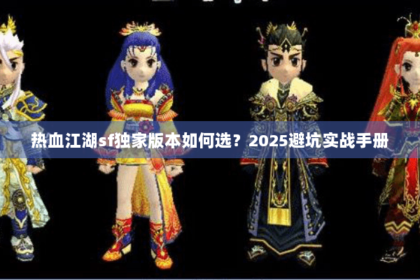 热血江湖sf独家版本如何选？2025避坑实战手册