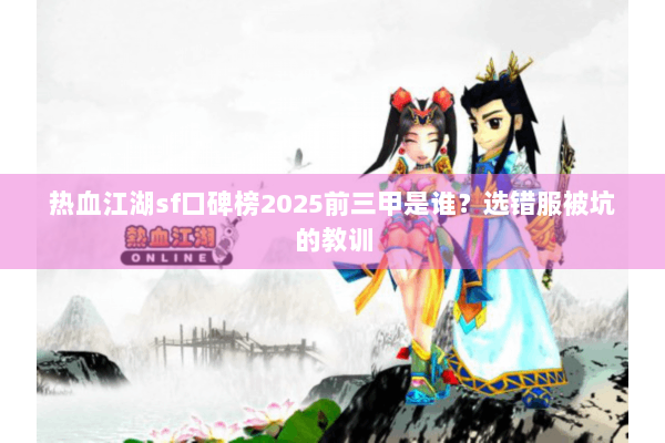 热血江湖sf口碑榜2025前三甲是谁？选错服被坑的教训