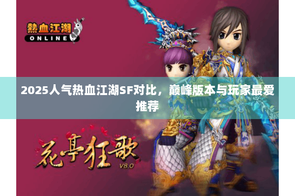 2025人气热血江湖SF对比，巅峰版本与玩家最爱推荐