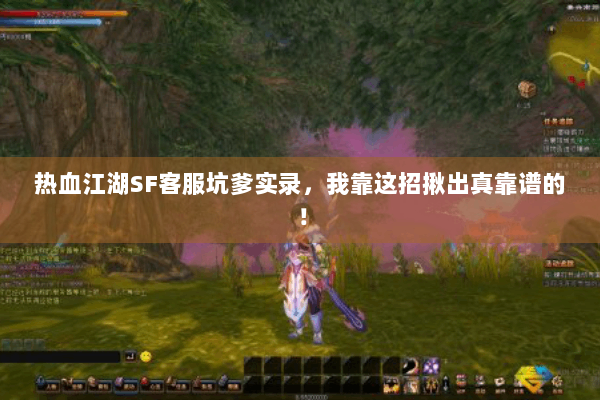 热血江湖SF客服坑爹实录，我靠这招揪出真靠谱的！