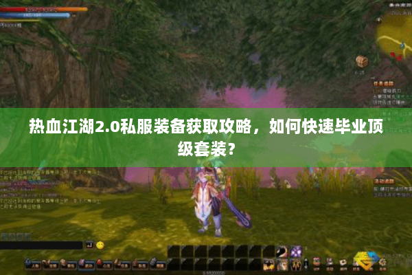 热血江湖2.0私服装备获取攻略，如何快速毕业顶级套装？