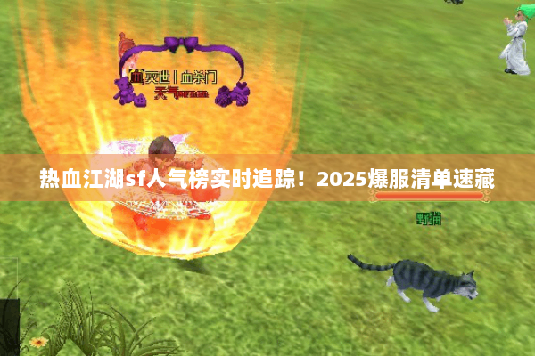 热血江湖sf人气榜实时追踪！2025爆服清单速藏