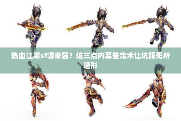 热血江湖sf哪家强？这三点内幕鉴定术让坑服无所遁形