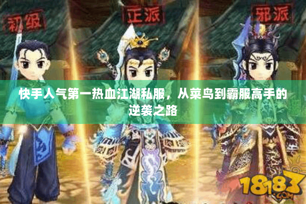 快手人气第一热血江湖私服，从菜鸟到霸服高手的逆袭之路