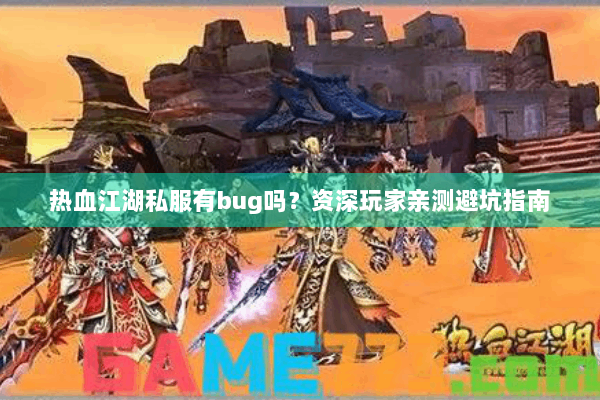 热血江湖私服有bug吗？资深玩家亲测避坑指南