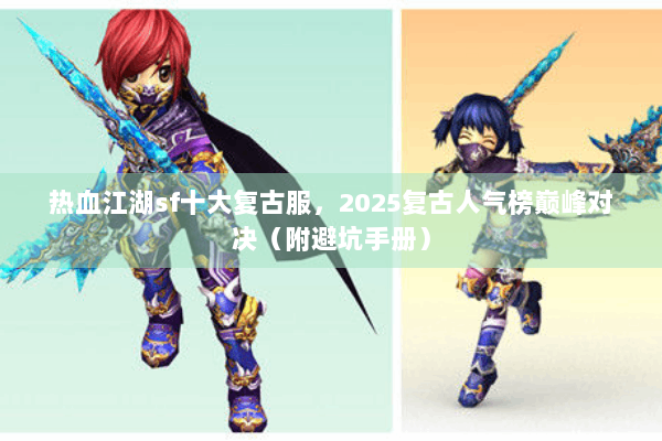 热血江湖sf十大复古服，2025复古人气榜巅峰对决（附避坑手册）