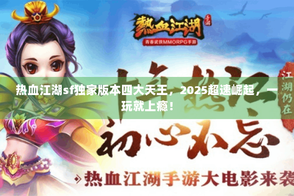 热血江湖sf独家版本四大天王，2025超速崛起，一玩就上瘾！