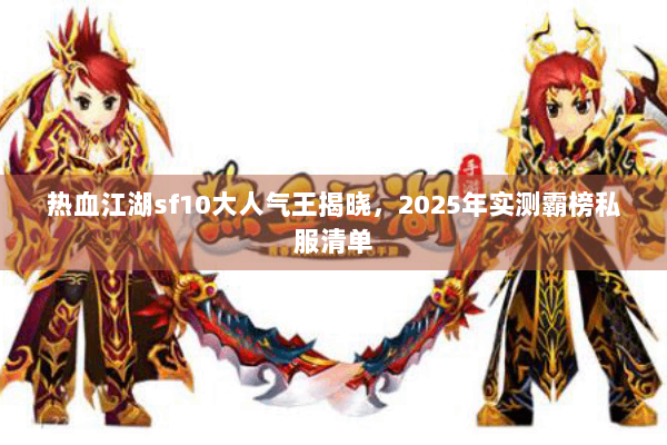 热血江湖sf10大人气王揭晓，2025年实测霸榜私服清单