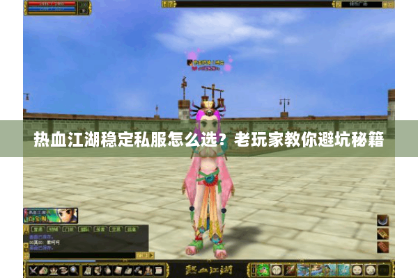 热血江湖稳定私服怎么选？老玩家教你避坑秘籍