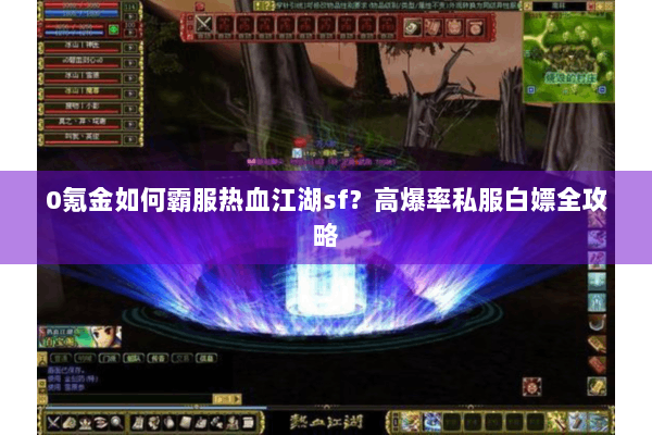 0氪金如何霸服热血江湖sf？高爆率私服白嫖全攻略