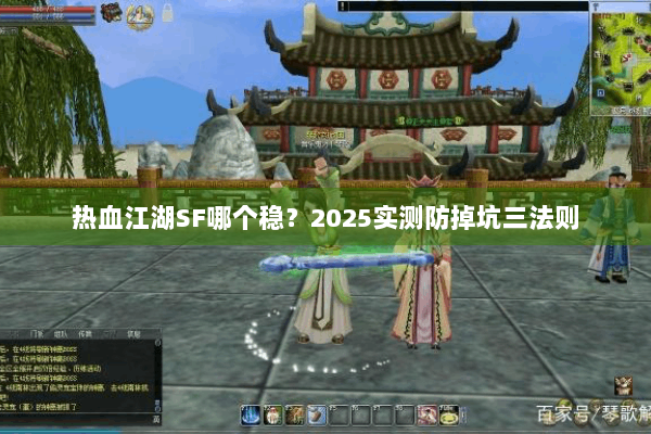 热血江湖SF哪个稳？2025实测防掉坑三法则