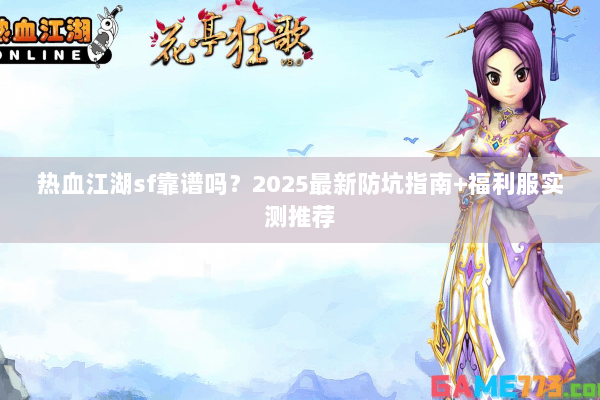 热血江湖sf靠谱吗？2025最新防坑指南+福利服实测推荐