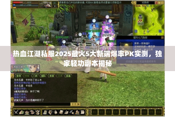 热血江湖私服2025最火5大新端爆率PK实测，独家轻功副本揭秘