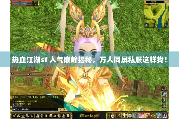 热血江湖sf 人气巅峰揭秘，万人同屏私服这样找！