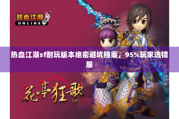 热血江湖sf耐玩版本绝密避坑档案，95%玩家选错服