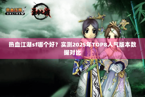 热血江湖sf哪个好？实测2025年TOP8人气版本数据对比