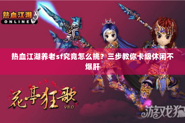 热血江湖养老sf究竟怎么挑？三步教你卡级休闲不爆肝