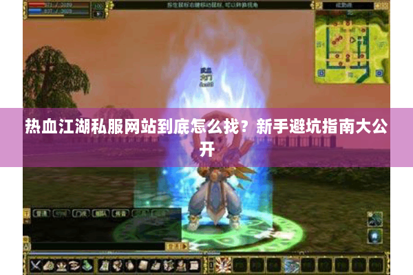热血江湖私服网站到底怎么找？新手避坑指南大公开