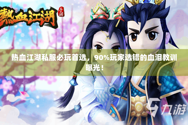 热血江湖私服必玩首选，90%玩家选错的血泪教训曝光！