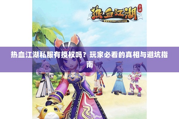 热血江湖私服有授权吗？玩家必看的真相与避坑指南