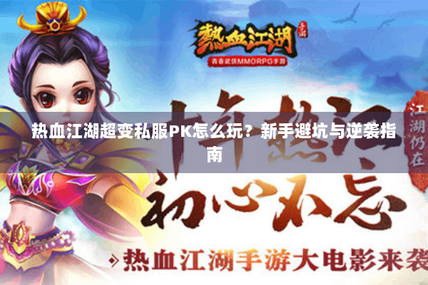 热血江湖超变私服PK怎么玩？新手避坑与逆袭指南
