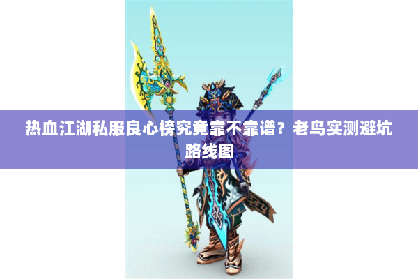 热血江湖私服良心榜究竟靠不靠谱？老鸟实测避坑路线图