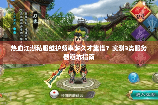 热血江湖私服维护频率多久才靠谱？实测3类服务器避坑指南