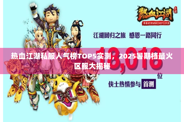 热血江湖私服人气榜TOP5实测，2025暑期档最火区服大揭秘