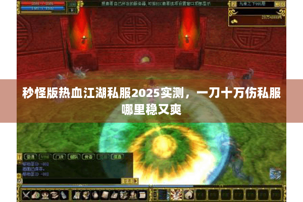 秒怪版热血江湖私服2025实测，一刀十万伤私服哪里稳又爽