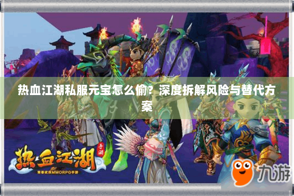 热血江湖私服元宝怎么偷？深度拆解风险与替代方案