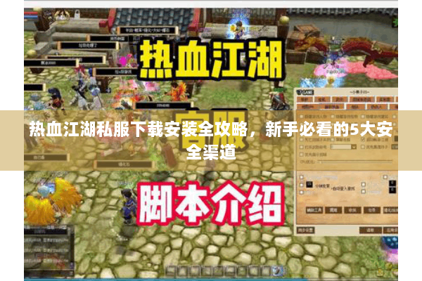 热血江湖私服下载安装全攻略，新手必看的5大安全渠道