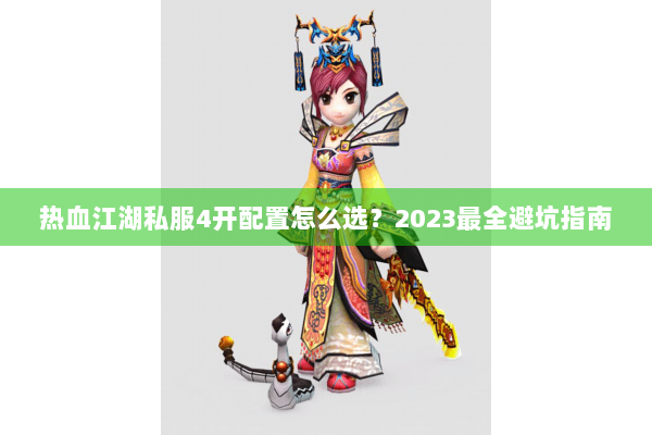 热血江湖私服4开配置怎么选？2023最全避坑指南