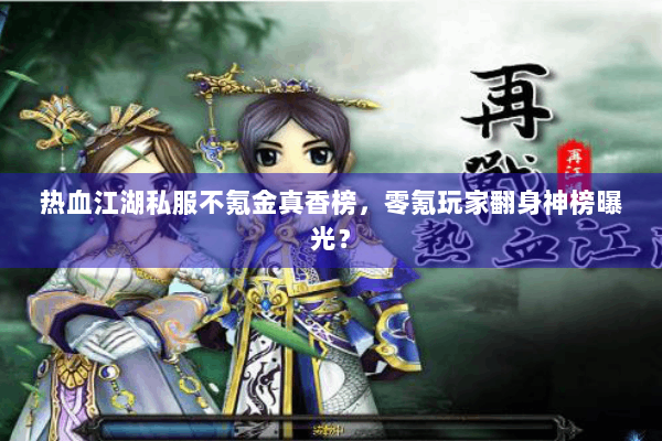 热血江湖私服不氪金真香榜，零氪玩家翻身神榜曝光？