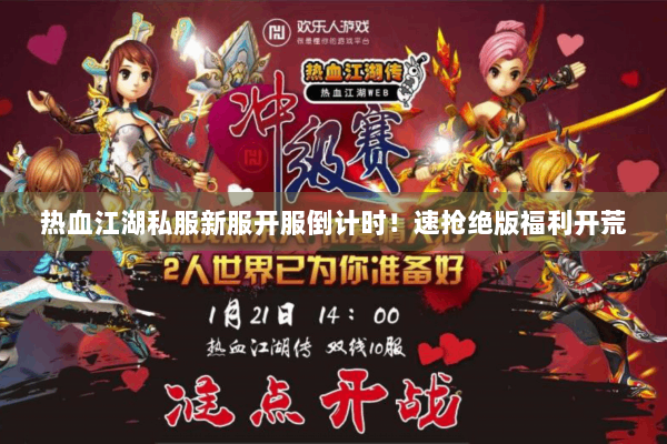 热血江湖私服新服开服倒计时！速抢绝版福利开荒
