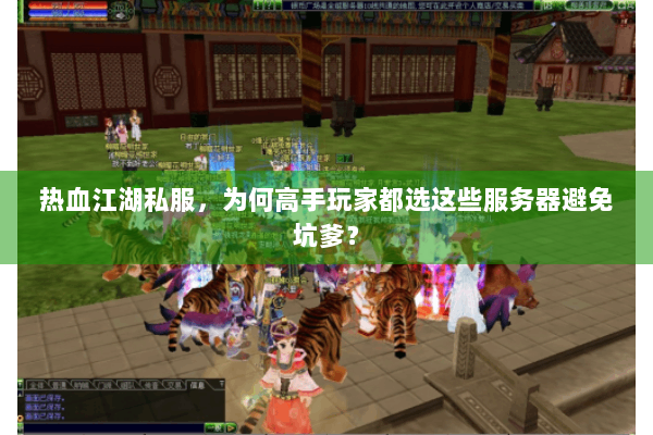 热血江湖私服，为何高手玩家都选这些服务器避免坑爹？