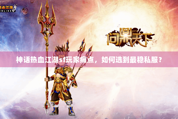 神话热血江湖sf玩家痛点，如何选到最稳私服？