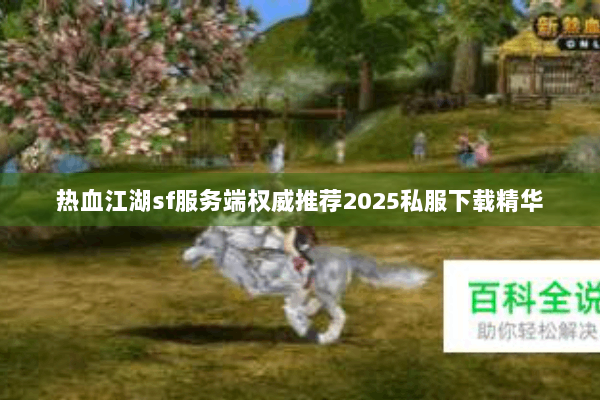 热血江湖sf服务端权威推荐2025私服下载精华
